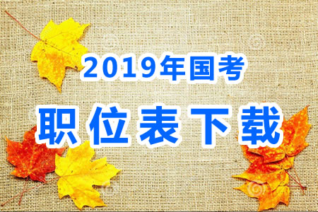 2019年国考公务员职位表什么时候出来？国考职位表xls文件下载